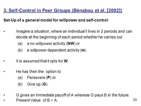 3. Self-Control in Peer Groups (Bénabou et al. [2002]) Set-Up of a general model for willpower and self-control: Imagine a situation, where an individual.
