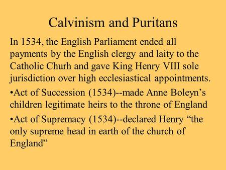 Calvinism and Puritans In 1534, the English Parliament ended all payments by the English clergy and laity to the Catholic Churh and gave King Henry VIII.