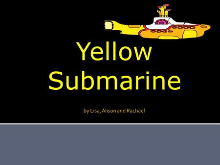 Yellow Submarine. In the town where I was born, Lived a man who sailed to sea, And he told us of his life, In the land of submarines, So we sailed on.