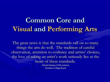 Common Core and Visual and Performing Arts The great news is that the standards call on so many things the arts do well. The tradition of careful observation,