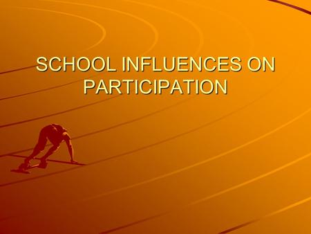 SCHOOL INFLUENCES ON PARTICIPATION. School PE has had a major influence on the nature of physical activities and sport that we are familiar with today.