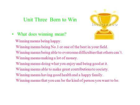 Unit Three Born to Win What does winning mean? Winning means being happy. Winning means being No.1 or one of the best in your field. Winning means being.