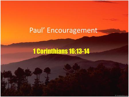 Paul’ Encouragement 1 Corinthians 16:13-14. Introduction General Theme of 1Corinthian is in the form of:-  rebuke  correction Chap 1-14 deal primarily.