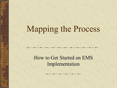 Mapping the Process How to Get Started on EMS Implementation.