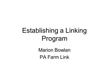 Establishing a Linking Program Marion Bowlan PA Farm Link.