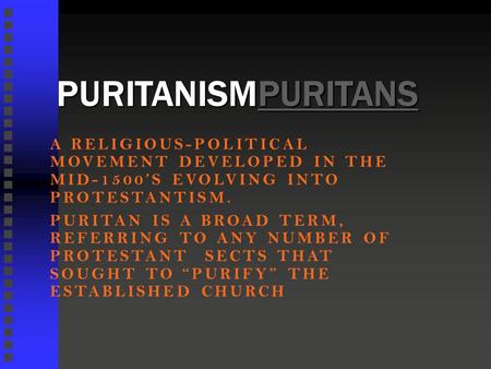 PURITANISMPURITANS PURITANS A RELIGIOUS-POLITICAL MOVEMENT DEVELOPED IN THE MID-1500’S EVOLVING INTO PROTESTANTISM. PURITAN IS A BROAD TERM, REFERRING.