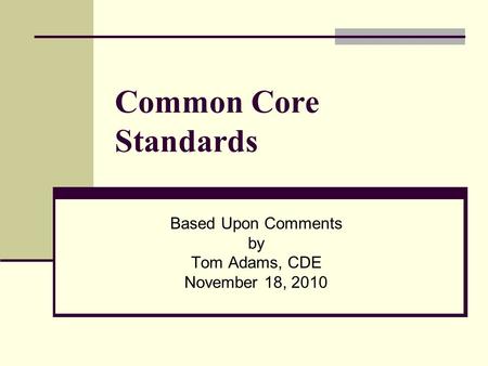 Common Core Standards Based Upon Comments by Tom Adams, CDE November 18, 2010.