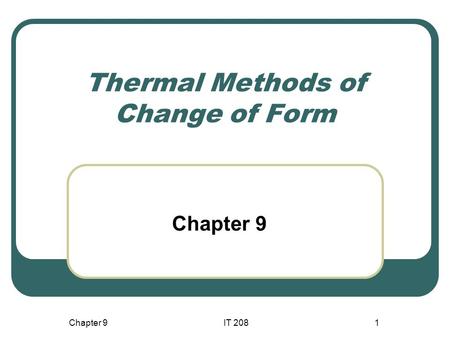Chapter 9IT 2081 Thermal Methods of Change of Form Chapter 9.
