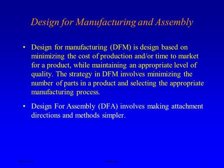 Ken YoussefiUC Berkeley 1 Design for Manufacturing and Assembly Design for manufacturing (DFM) is design based on minimizing the cost of production and/or.