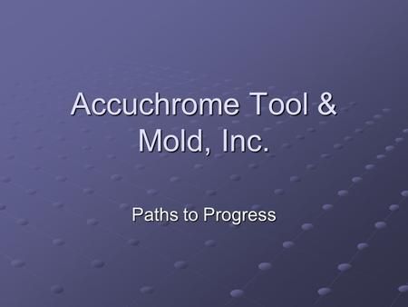 Accuchrome Tool & Mold, Inc. Paths to Progress. Areas of Concern Software Redundant Software Packages Redundant Software Packages 2D Design 2D Design.