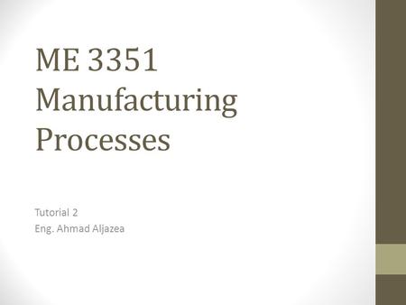 ME 3351 Manufacturing Processes Tutorial 2 Eng. Ahmad Aljazea.
