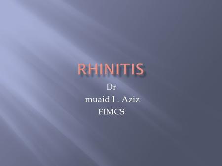 Dr muaid I. Aziz FIMCS.  Definition: its an inflammation of the lining of the nose characterized by two or more of the following symptoms nasal obstruction.