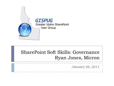 SharePoint Soft Skills: Governance Ryan Jones, Micron January 26, 2011.