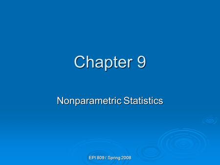 EPI 809 / Spring 2008 Chapter 9 Nonparametric Statistics.