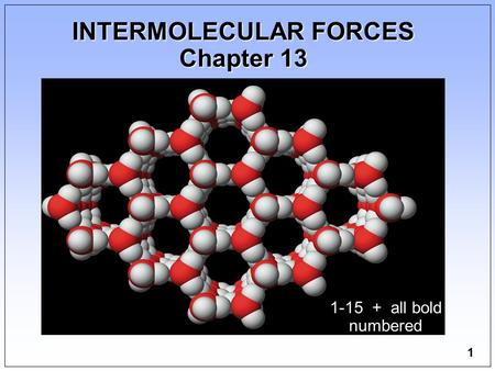 1 INTERMOLECULAR FORCES Chapter 13 1-15 + all bold numbered problems.