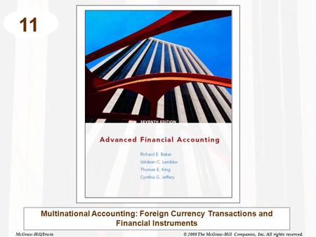 McGraw-Hill/Irwin© 2008 The McGraw-Hill Companies, Inc. All rights reserved. 11 Multinational Accounting: Foreign Currency Transactions and Financial Instruments.