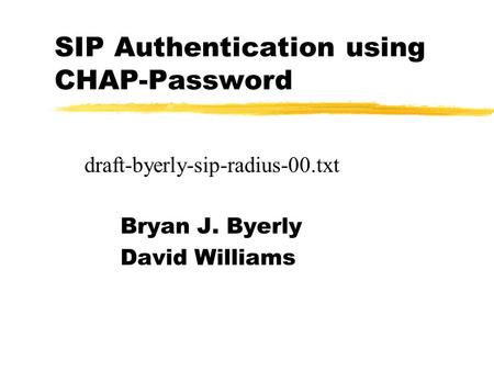 SIP Authentication using CHAP-Password Bryan J. Byerly David Williams draft-byerly-sip-radius-00.txt.