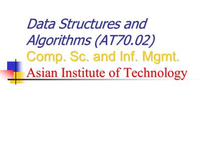 Data Structures and Algorithms (AT70.02) Comp. Sc. and Inf. Mgmt. Asian Institute of Technology.