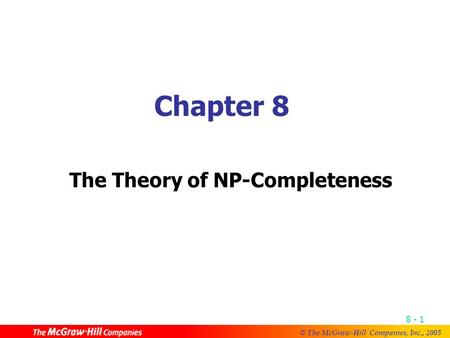 © The McGraw-Hill Companies, Inc., 2005 8 - 1 Chapter 8 The Theory of NP-Completeness.