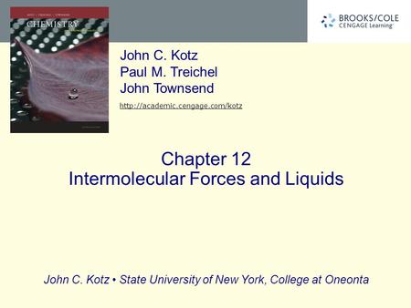 John C. Kotz State University of New York, College at Oneonta John C. Kotz Paul M. Treichel John Townsend  Chapter 12 Intermolecular.