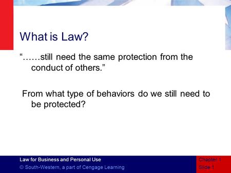 Chapter 1 4/15/2017 What is Law? “……still need the same protection from the conduct of others.” From what type of behaviors do we still need to be protected?