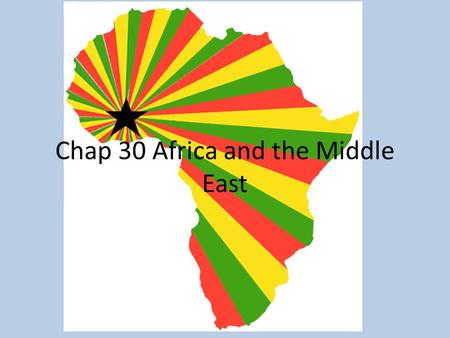 Chap 30 Africa and the Middle East. Africa African Independence – 1950’s-1960’s- France and Great Britain 1957- Kwame Nkrumah- Gold Coast- Ghana – Nigeria,