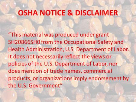OSHA NOTICE & DISCLAIMER “This material was produced under grant SH20866SH0 from the Occupational Safety and Health Administration, U.S. Department of.