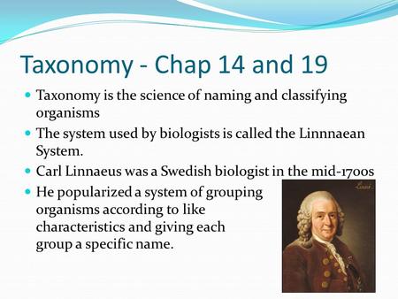 Taxonomy - Chap 14 and 19 Taxonomy is the science of naming and classifying organisms The system used by biologists is called the Linnnaean System. Carl.