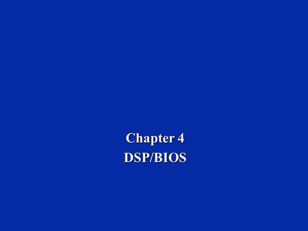 Chapter 4 DSP/BIOS. DSP/BIOS Part 1 - Introduction.