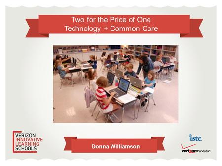Two for the Price of One Technology + Common Core Donna Williamson.