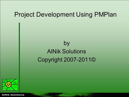 Project Development Using PMPlan by AlNik Solutions Copyright 2007-2011©