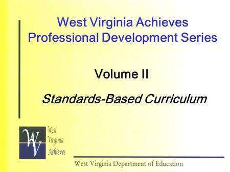 West Virginia Achieves Professional Development Series Volume II Standards-Based Curriculum.