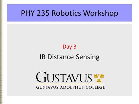 PHY 235 Robotics Workshop Day 3 IR Distance Sensing.