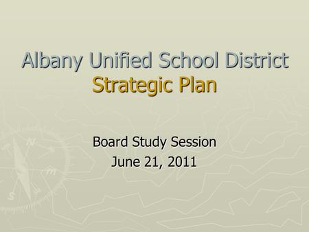 Albany Unified School District Strategic Plan Board Study Session June 21, 2011.