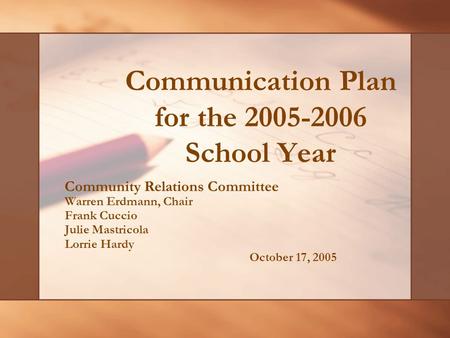Communication Plan for the 2005-2006 School Year Community Relations Committee Warren Erdmann, Chair Frank Cuccio Julie Mastricola Lorrie Hardy October.