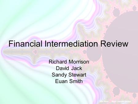 Financial Intermediation Review Richard Morrison David Jack Sandy Stewart Euan Smith.