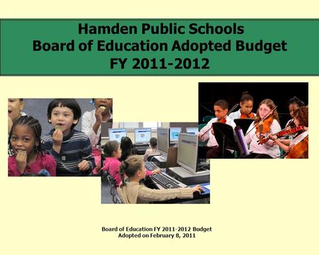 FY 2011-2012 Hamden Public Schools Board of Education Adopted Budget Board of Education FY 2011-2012 Budget Adopted on February 8, 2011.