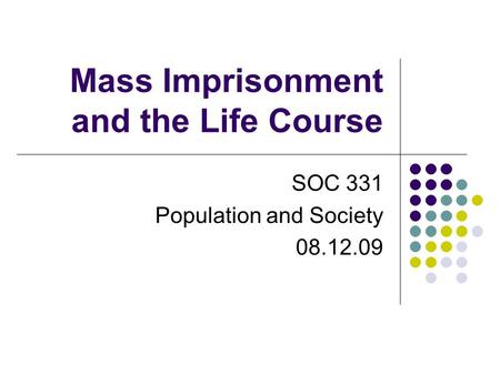 Mass Imprisonment and the Life Course SOC 331 Population and Society 08.12.09.