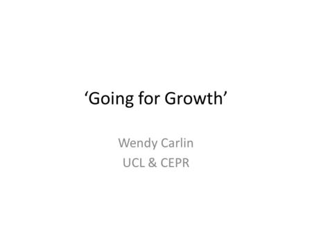 ‘Going for Growth’ Wendy Carlin UCL & CEPR. UK’s economic predicament Growth is weak … no V-shaped recovery where growth is faster than trend to return.