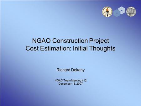 NGAO Construction Project Cost Estimation: Initial Thoughts Richard Dekany NGAO Team Meeting #12 December 13, 2007.
