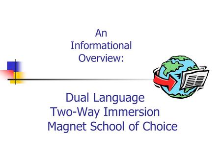 An Informational Overview: Dual Language Two-Way Immersion Magnet School of Choice.