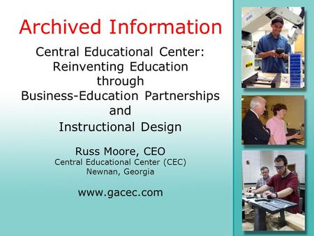 Central Educational Center: Reinventing Education through Business-Education Partnerships and Instructional Design Russ Moore, CEO Central Educational.