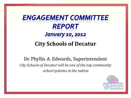 City Schools of Decatur Dr. Phyllis A. Edwards, Superintendent City Schools of Decatur will be one of the top community school systems in the nation.