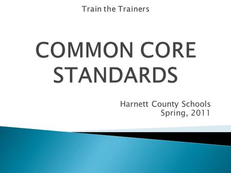 Harnett County Schools Spring, 2011.  We will examine the Common Core State Standards for Mathematics and discuss implications for all grade levels;