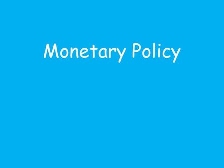 Monetary Policy. What is Monetary Policy? Monetary policy is the manipulation of the money supply, interest rates or exchange rates to influence the economy.