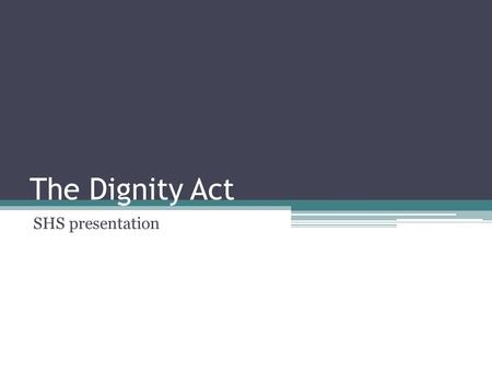 The Dignity Act SHS presentation. Effective July 1, 2012 Intent to provide a school environment free from discrimination and harassment for all students.