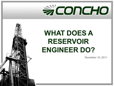 WHAT DOES A RESERVOIR ENGINEER DO? November 15, 2011.