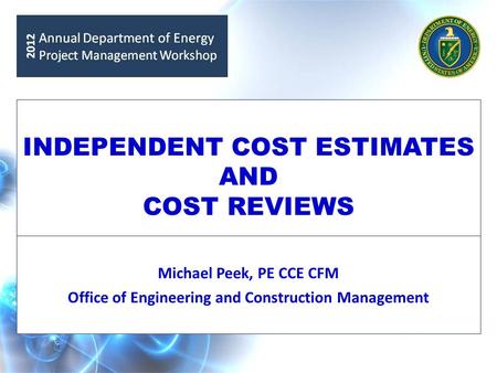 INDEPENDENT COST ESTIMATES AND COST REVIEWS Michael Peek, PE CCE CFM Office of Engineering and Construction Management.
