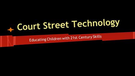 Court Street Technology Educating Children with 21st Century Skills Lancaster Board of Education Presentation Monday, February 9, 2015.