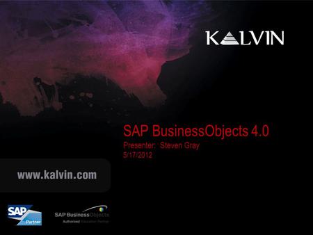 SAP BusinessObjects 4.0 Presenter: Steven Gray 5/17/2012.